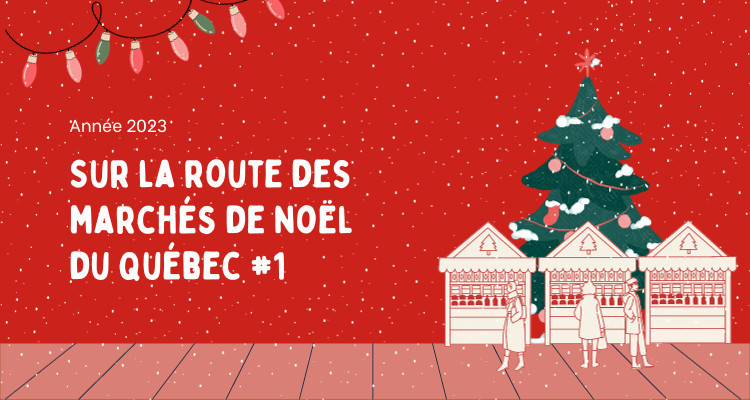 Sur la route des marchés de Noël #1 | Montréal, Laval, Montebello, Baie-Saint-Paul